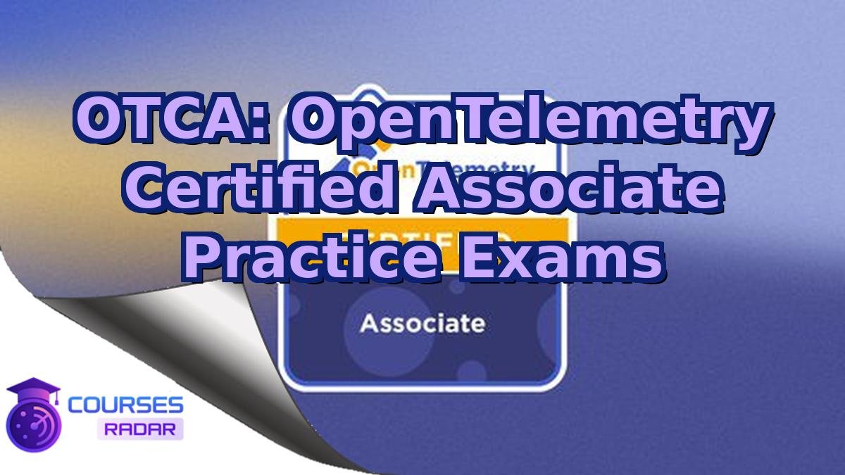OTCA: OpenTelemetry Certified Associate Practice Exams