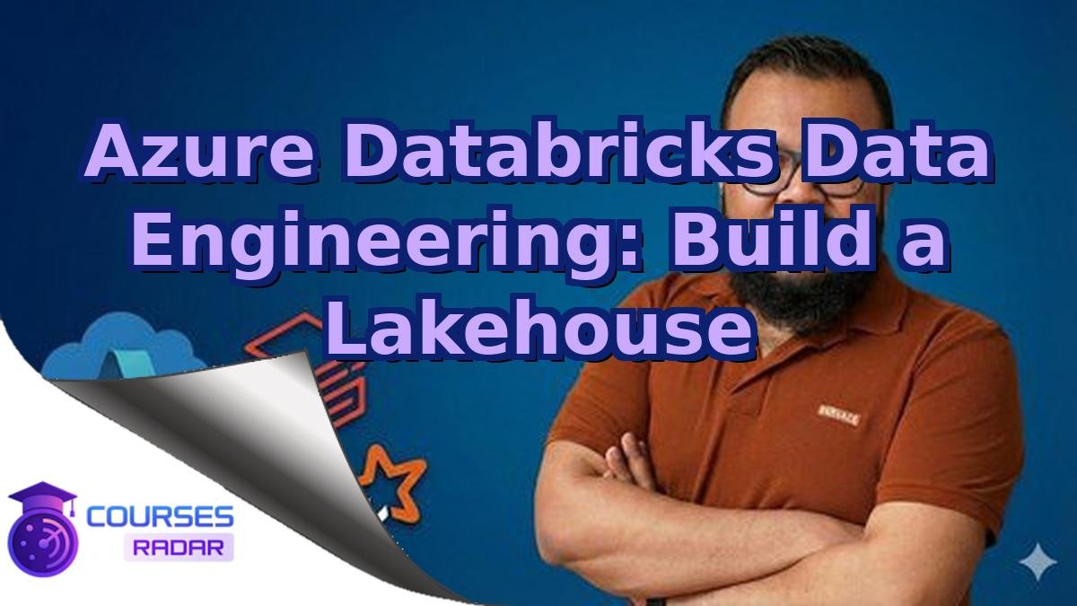 Azure Databricks Data Engineering: Build a Lakehouse
