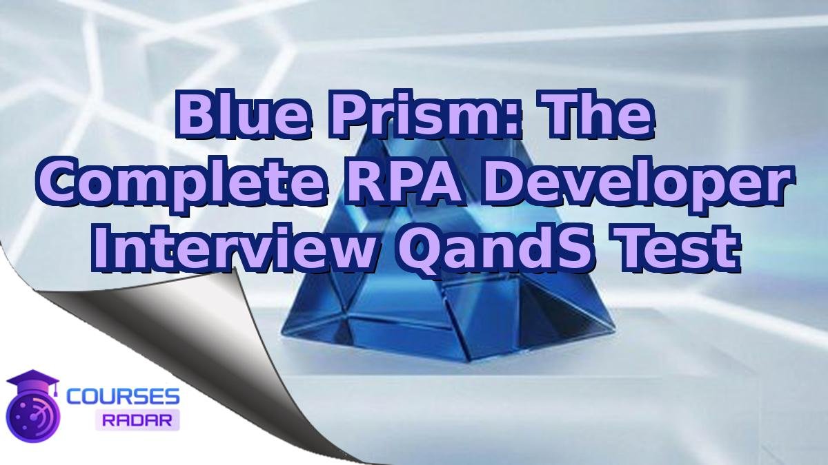 Blue Prism: The Complete RPA Developer Interview QandS Test