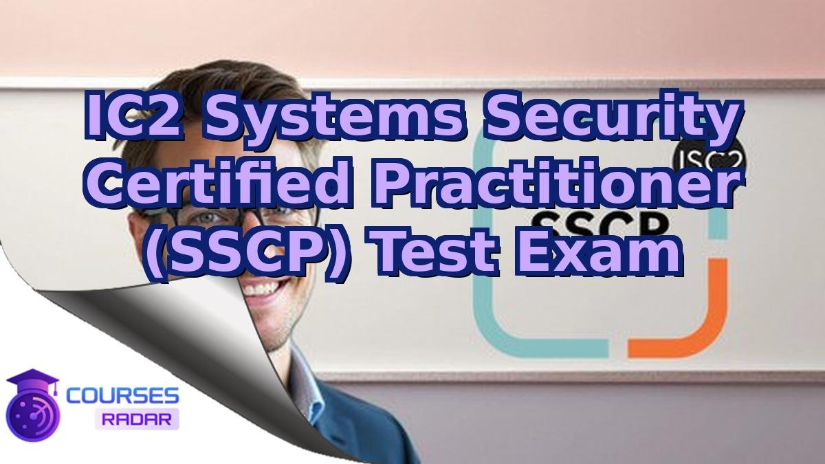 IC2 Systems Security Certified Practitioner (SSCP) Test Exam