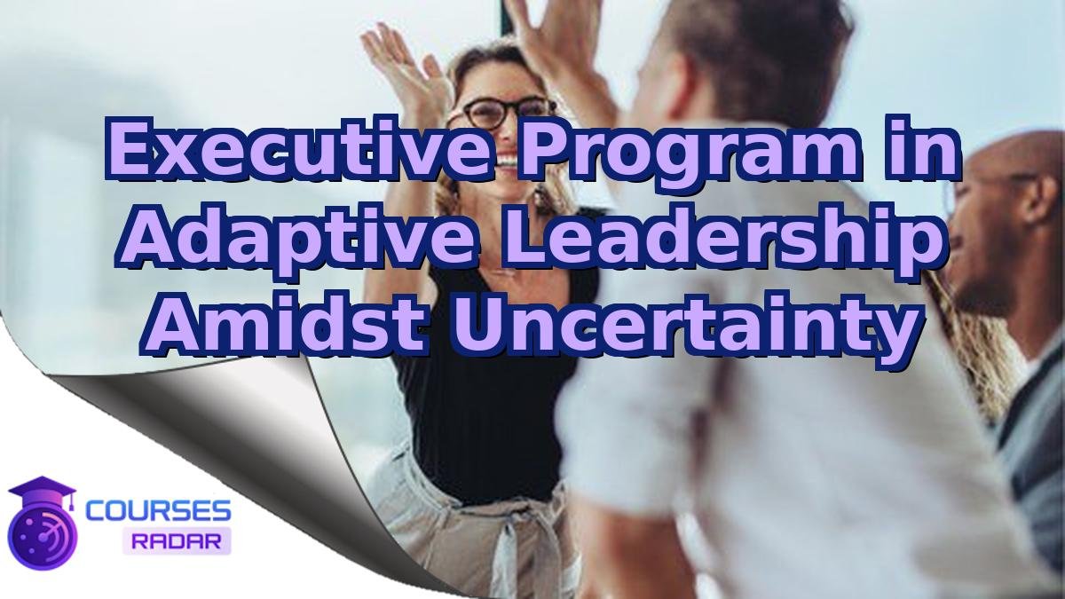Executive Program in Adaptive Leadership Amidst Uncertainty