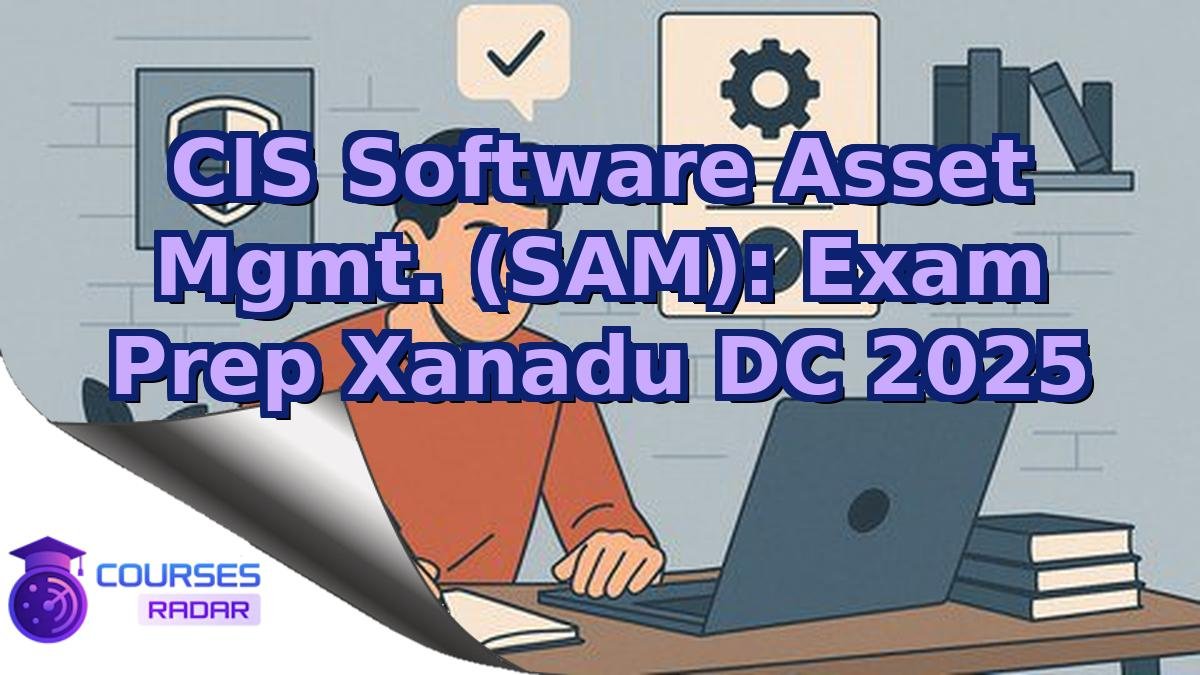 CIS Software Asset Mgmt. (SAM): Exam Prep Xanadu DC 2025