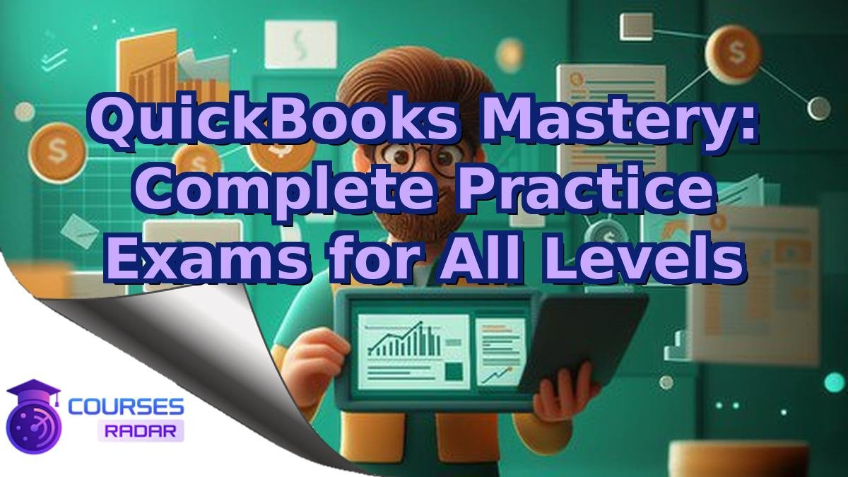 QuickBooks Mastery: Complete Practice Exams for All Levels