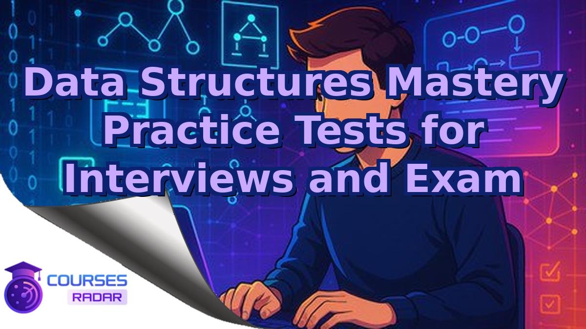 Data Structures Mastery Practice Tests for Interviews and Exam