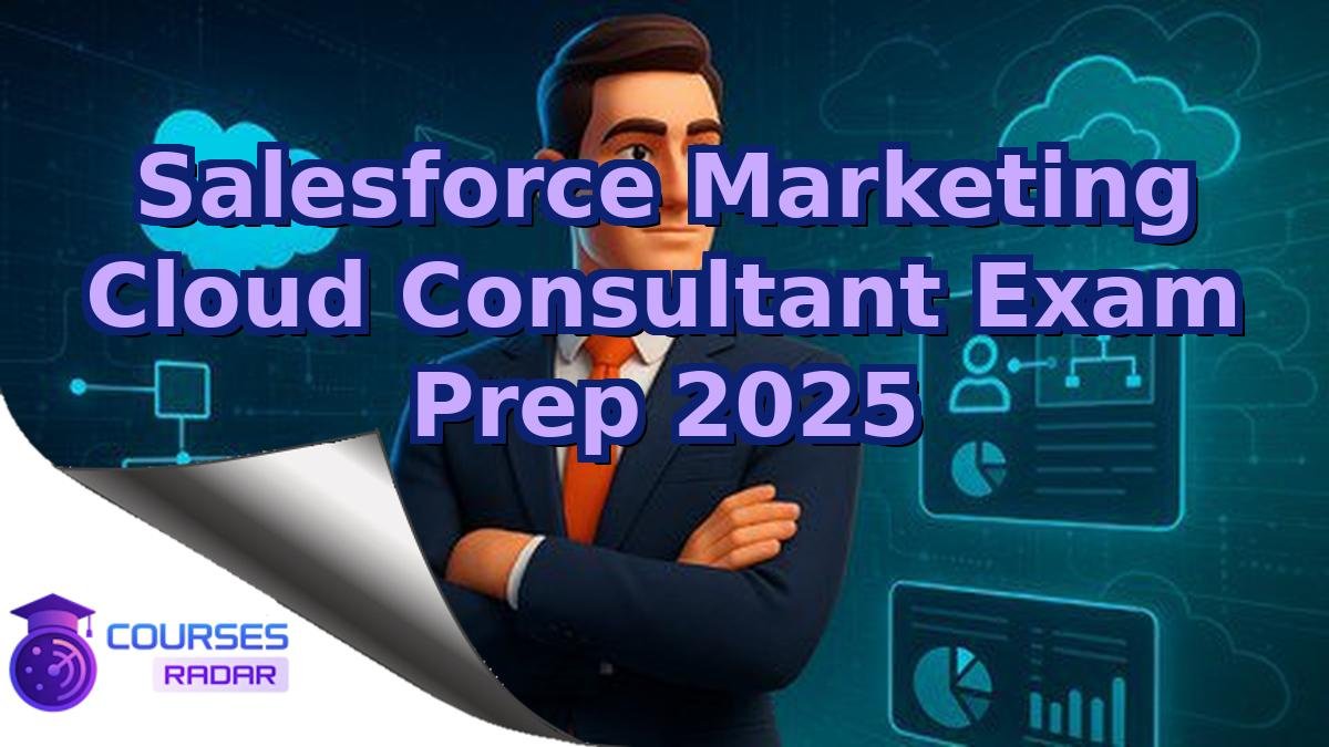 Salesforce Marketing Cloud Consultant Exam Prep 2025