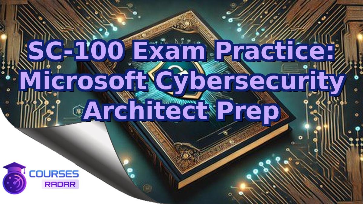 SC-100 Exam Practice: Microsoft Cybersecurity Architect Prep