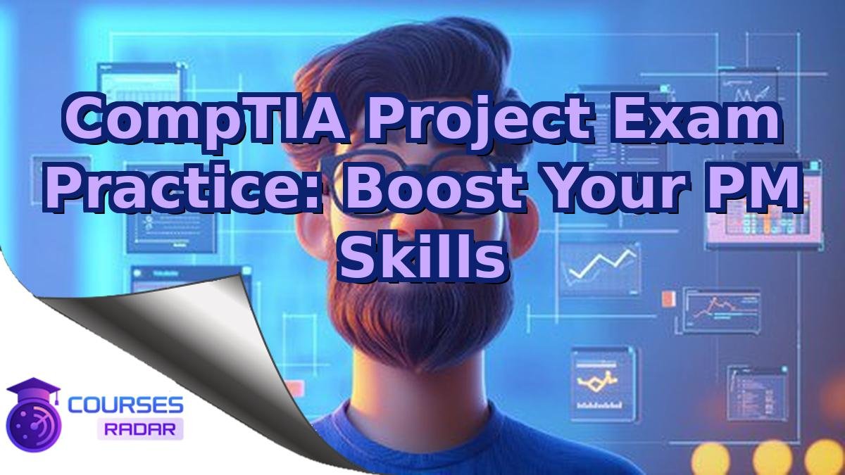 CompTIA Project Exam Practice: Boost Your PM Skills