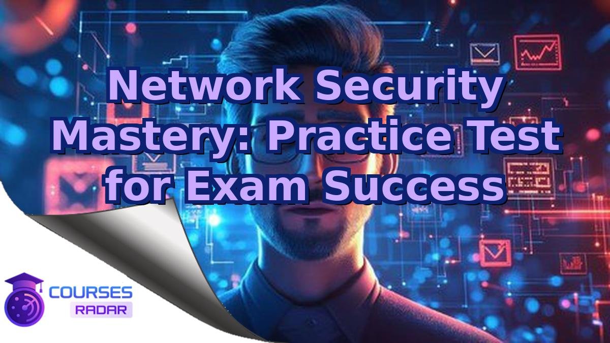 Network Security Mastery: Practice Test for Exam Success