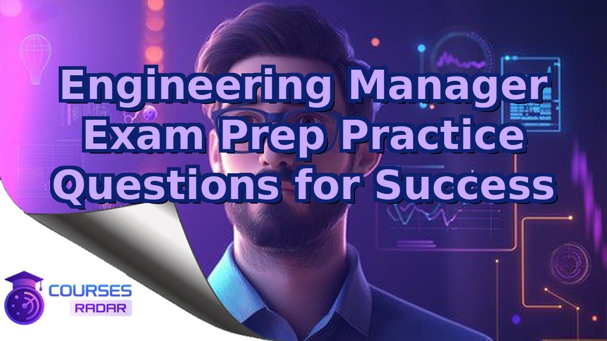 Engineering Manager Exam Prep Practice Questions for Success