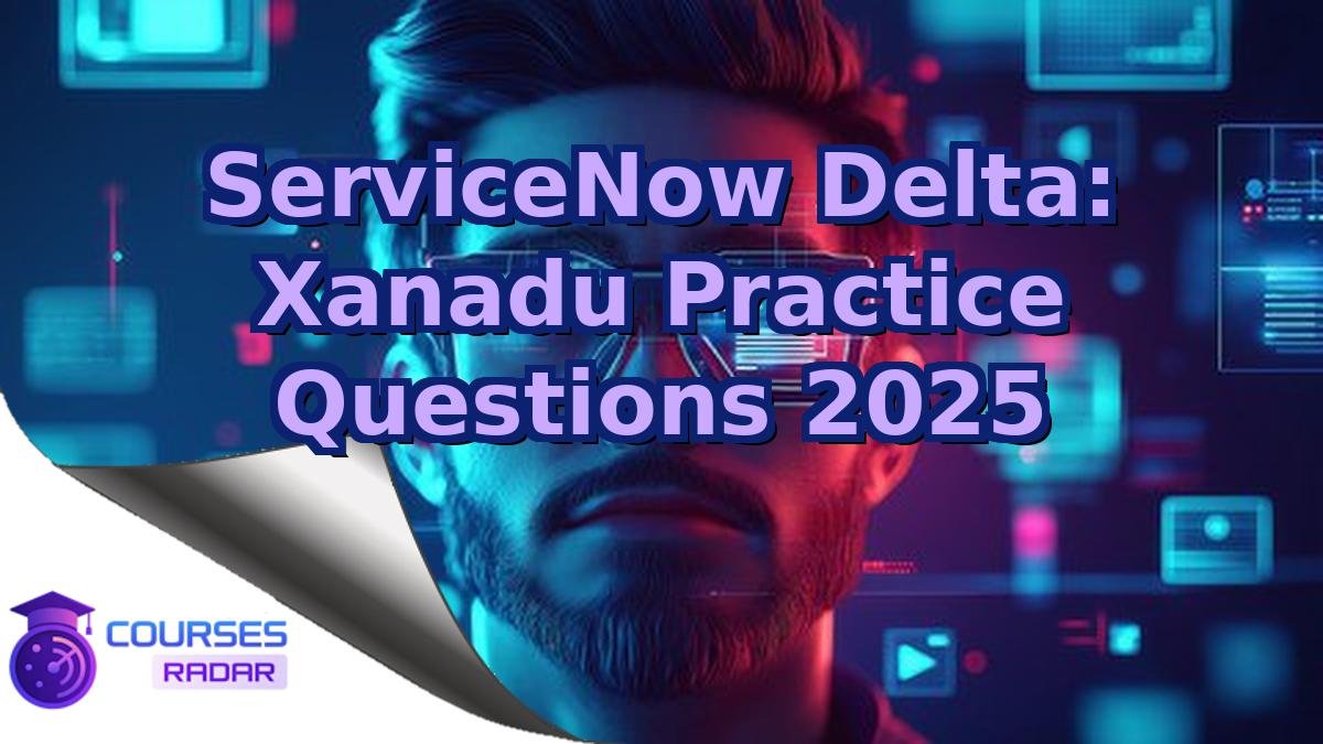 ServiceNow Delta: Xanadu Practice Questions 2025