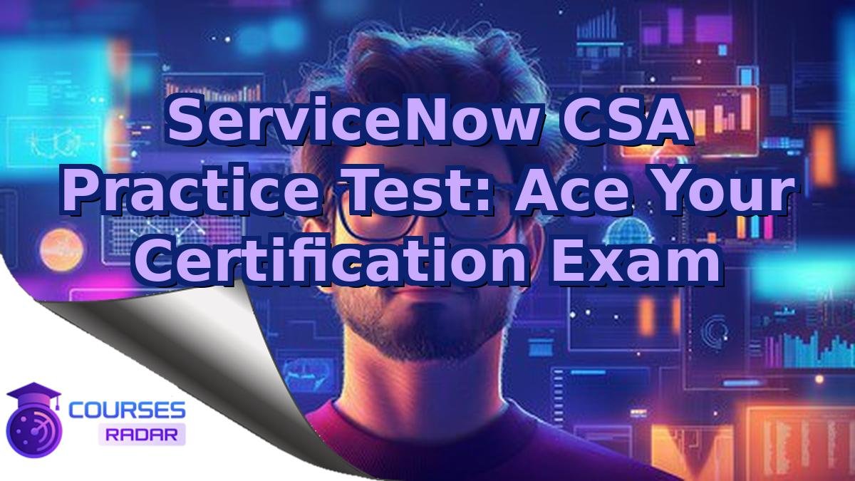 ServiceNow CSA Practice Test: Ace Your Certification Exam