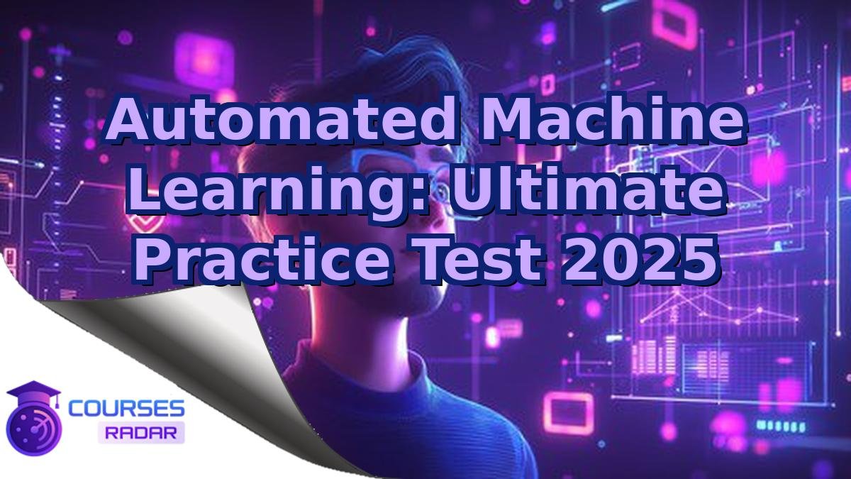 Automated Machine Learning: Ultimate Practice Test 2025