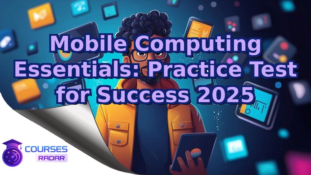 Mobile Computing Essentials: Practice Test for Success 2025