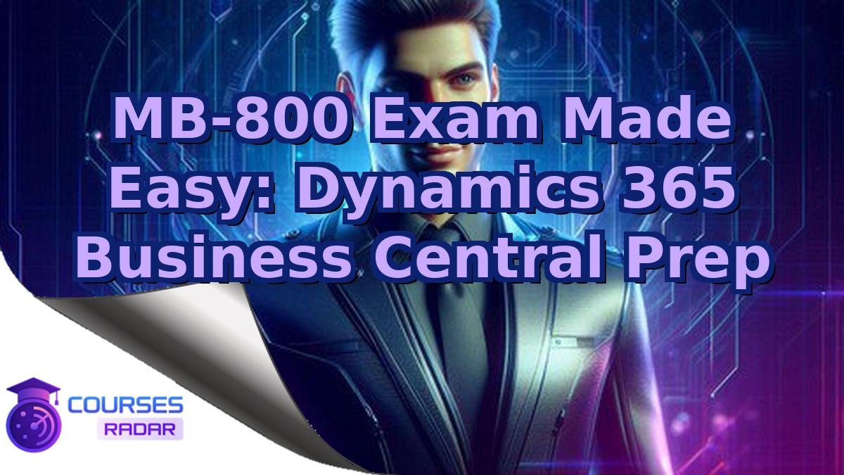 MB-800 Exam Made Easy: Dynamics 365 Business Central Prep
