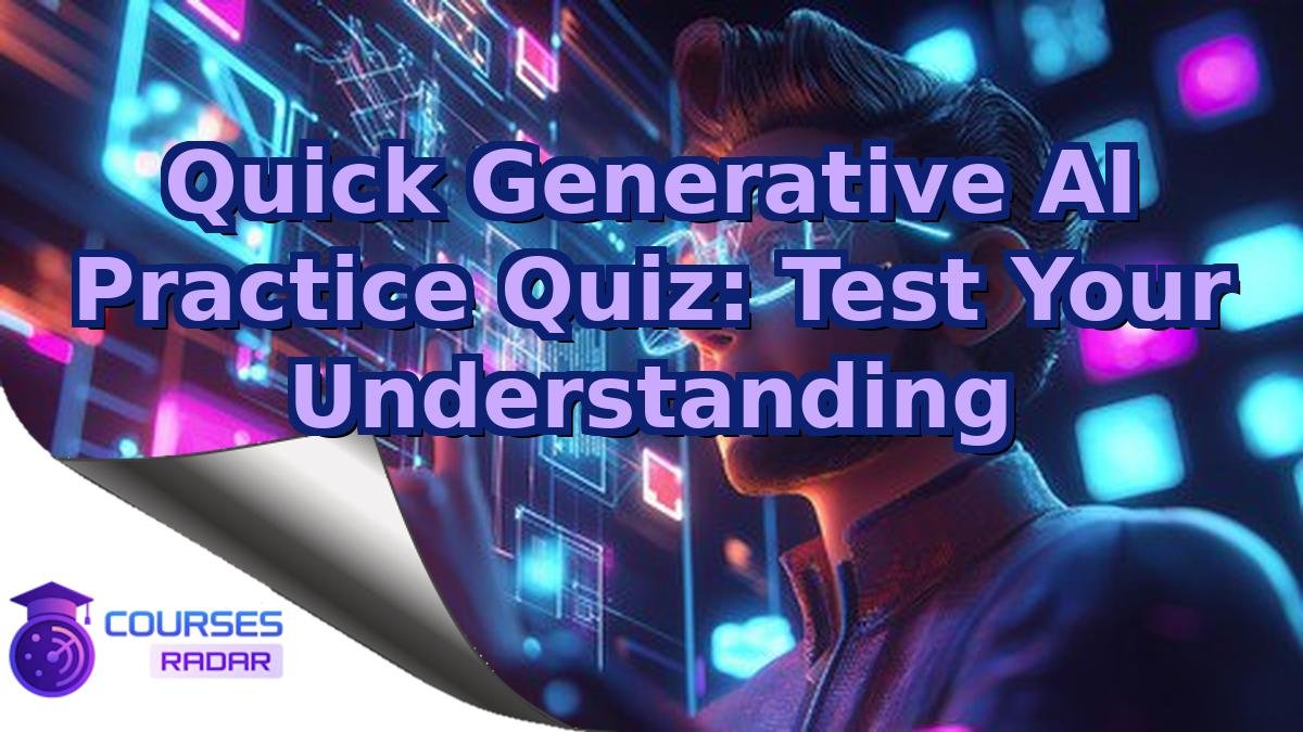 Quick Generative AI Practice Quiz: Test Your Understanding