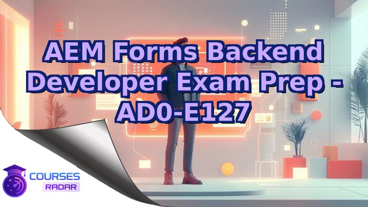 AEM Forms Backend Developer Exam Prep - AD0-E127