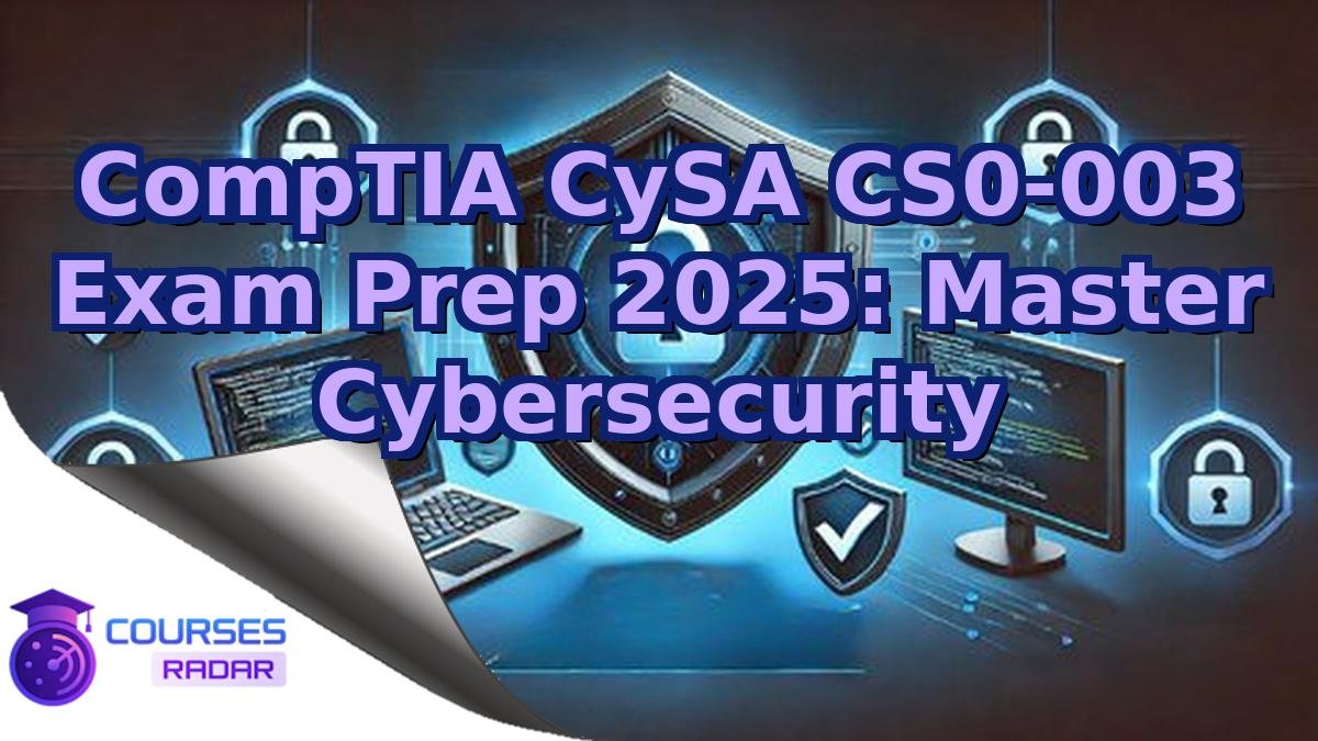 CompTIA CySA CS0-003 Exam Prep 2025: Master Cybersecurity