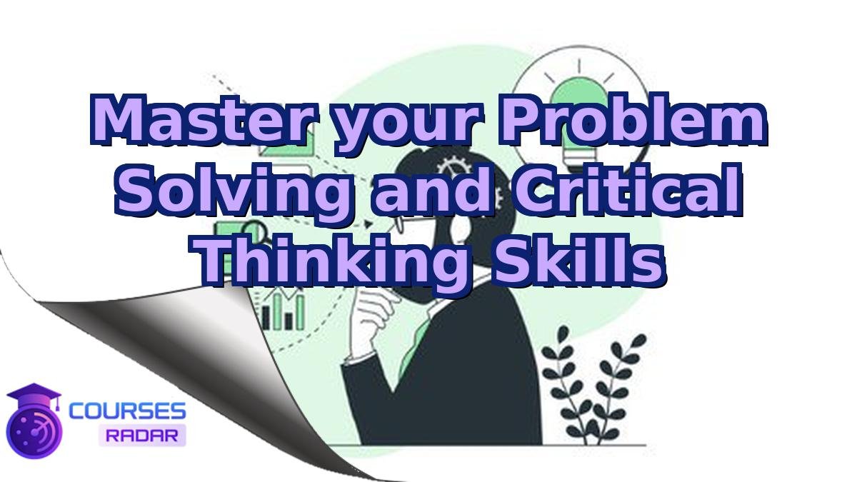 Master your Problem Solving and Critical Thinking Skills
