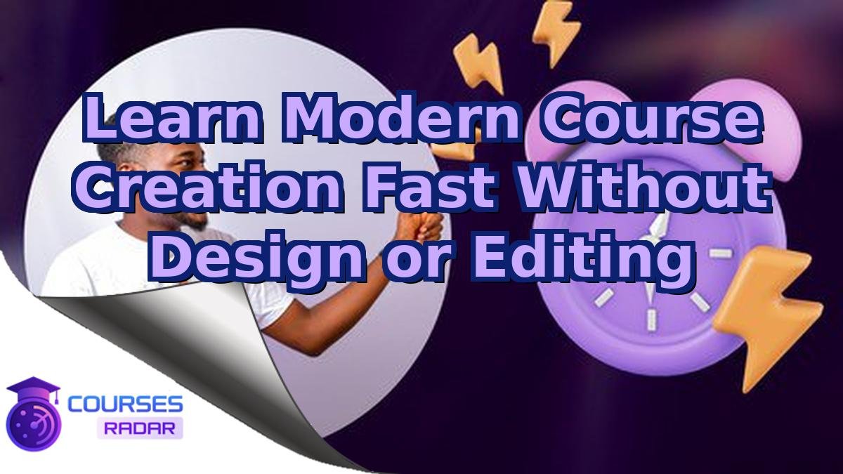 Learn Modern Course Creation Fast Without Design or Editing