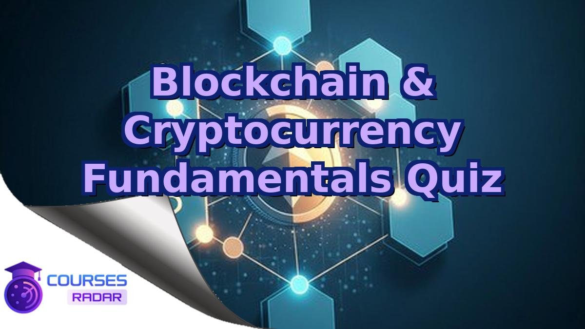 Blockchain & Cryptocurrency Fundamentals Quiz