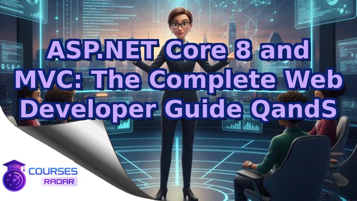 ASP.NET Core 8 and MVC: The Complete Web Developer Guide QandS