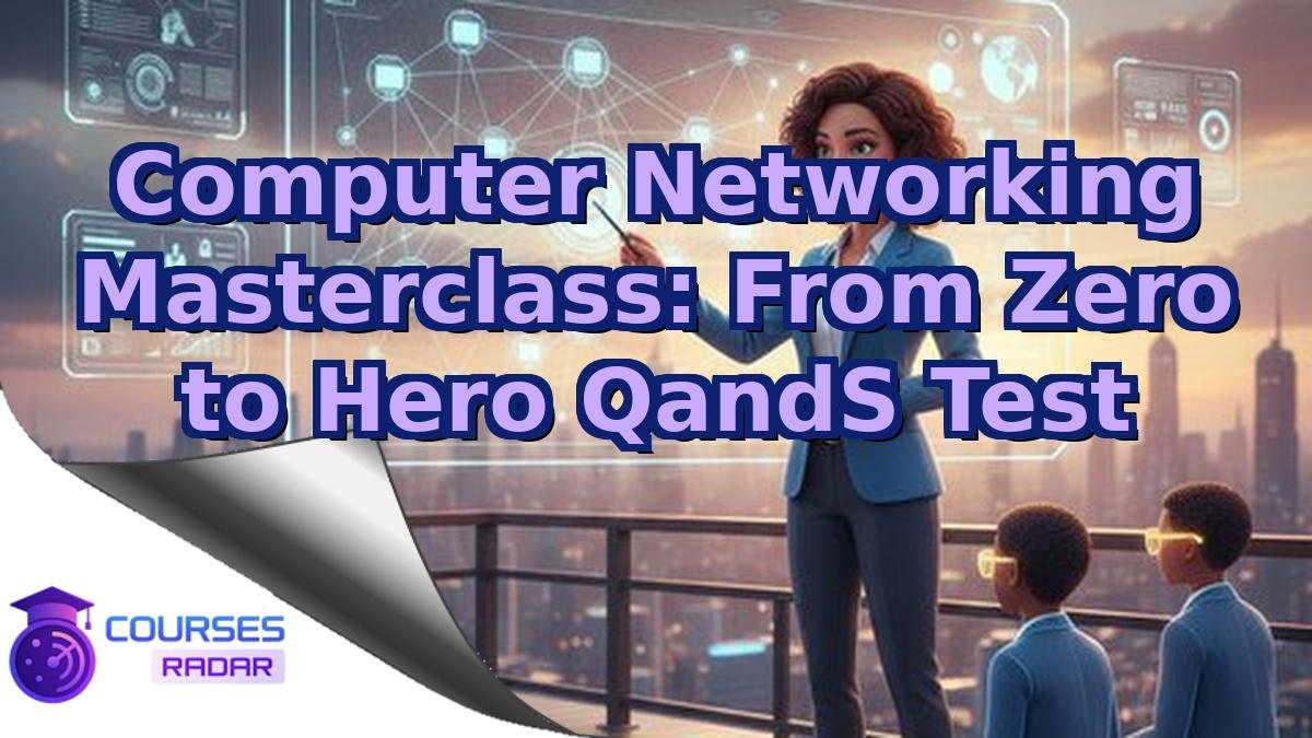 Computer Networking Masterclass: From Zero to Hero QandS Test