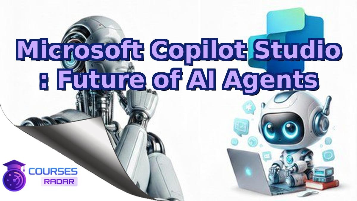 Microsoft Copilot Studio : Future of AI Agents