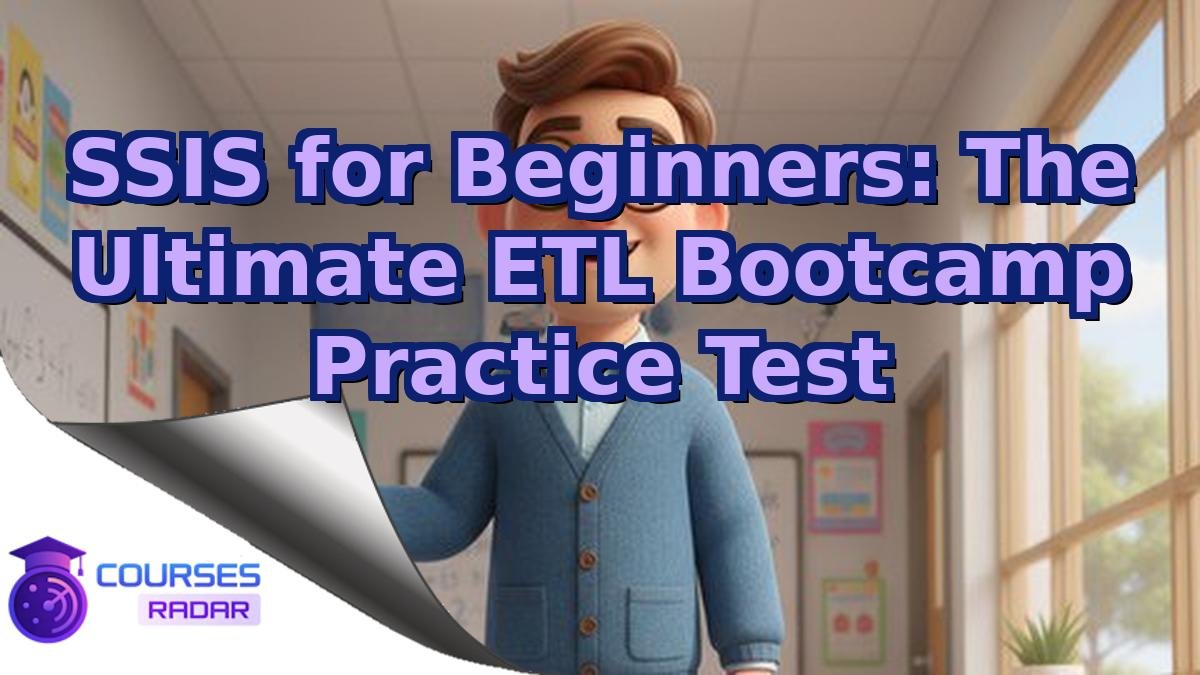 SSIS for Beginners: The Ultimate ETL Bootcamp Practice Test