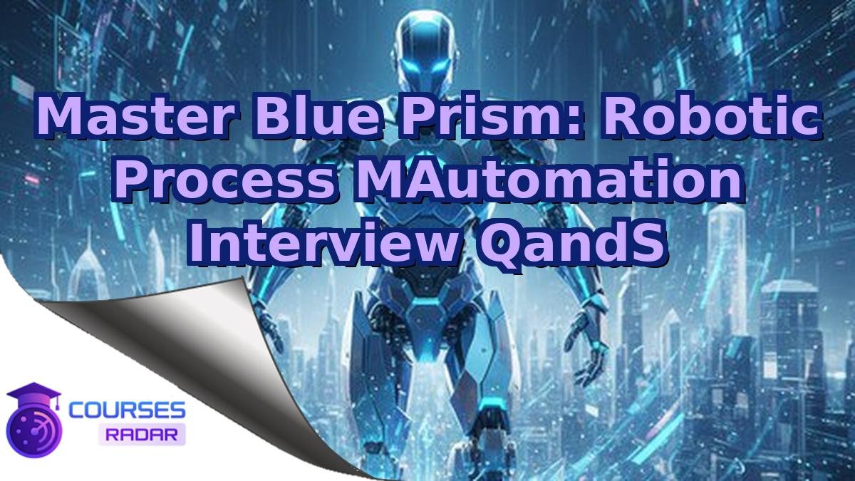 Master Blue Prism: Robotic Process MAutomation Interview QandS