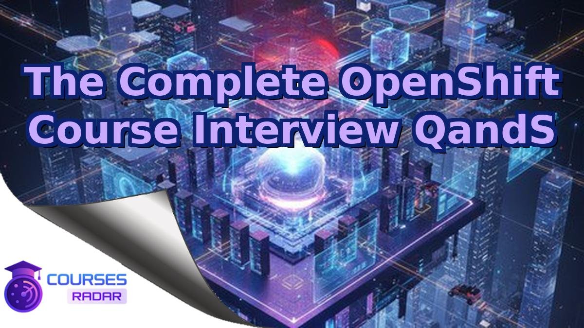 The Complete OpenShift Course Interview QandS