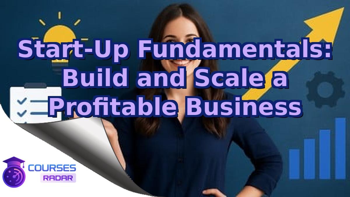Start-Up Fundamentals: Build and Scale a Profitable Business