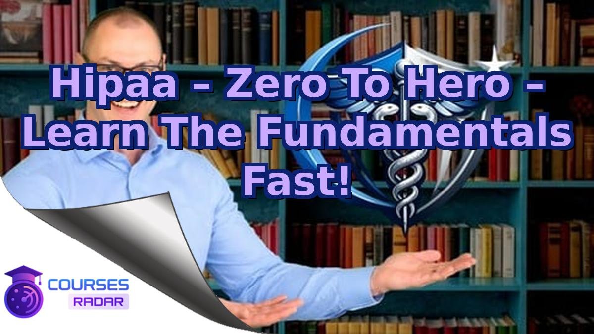 Hipaa – Zero To Hero – Learn The Fundamentals Fast!