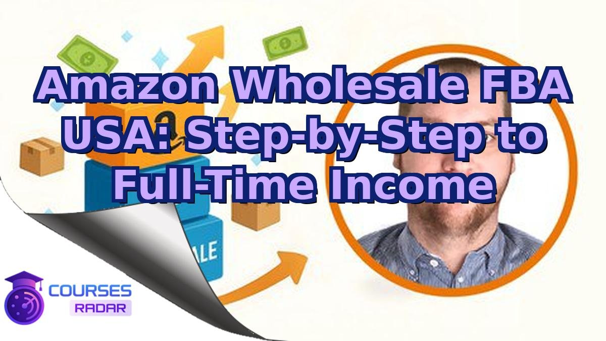 Amazon Wholesale FBA USA: Step-by-Step to Full-Time Income