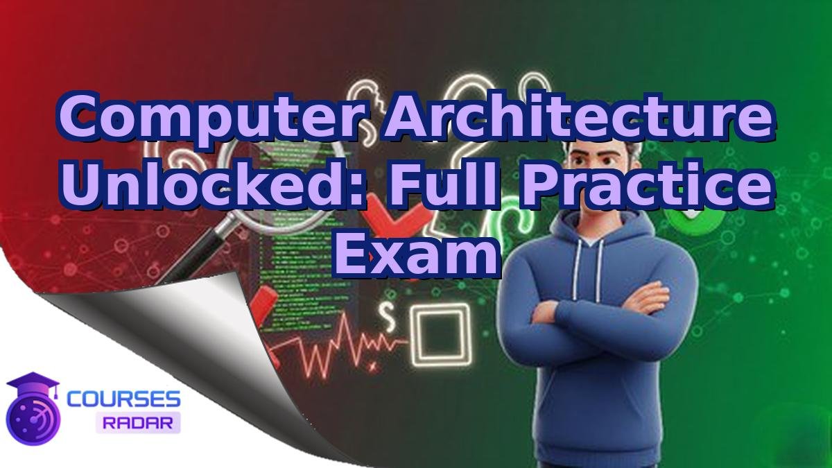 Computer Architecture Unlocked: Full Practice Exam