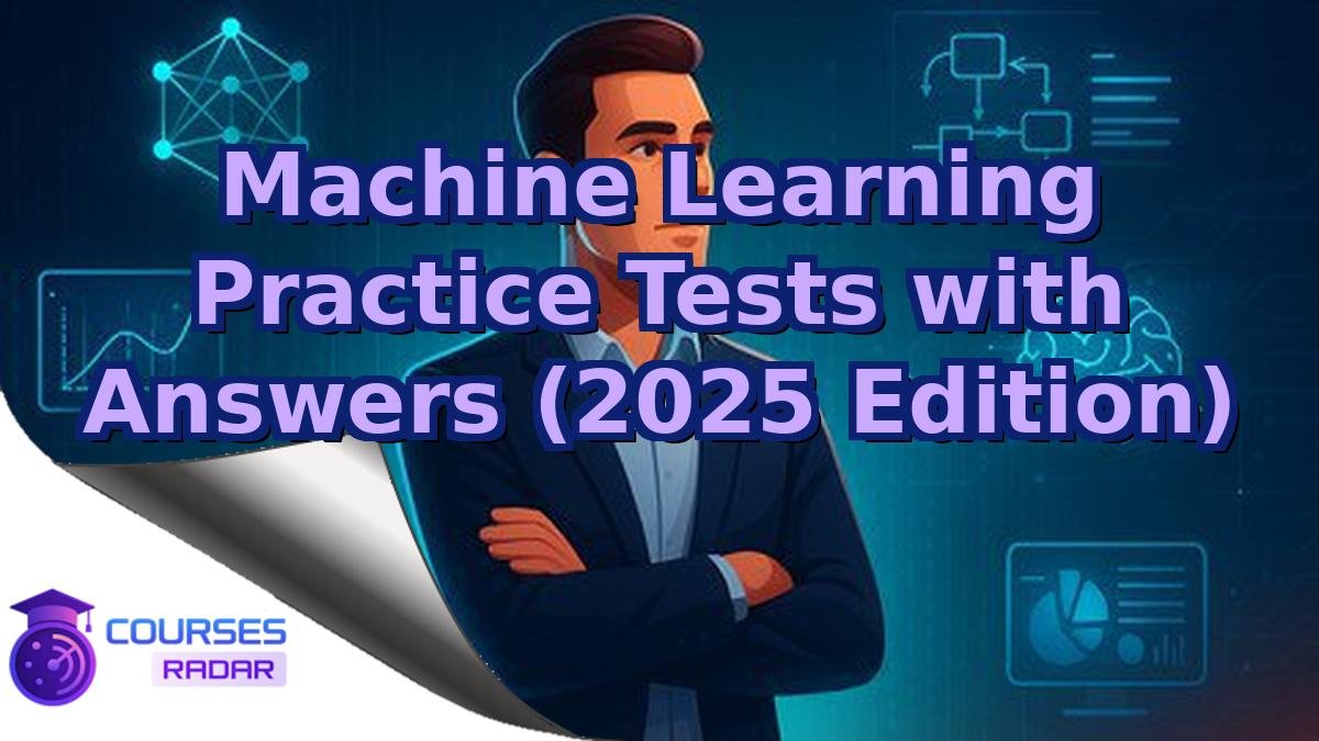 Machine Learning Practice Tests with Answers (2025 Edition)