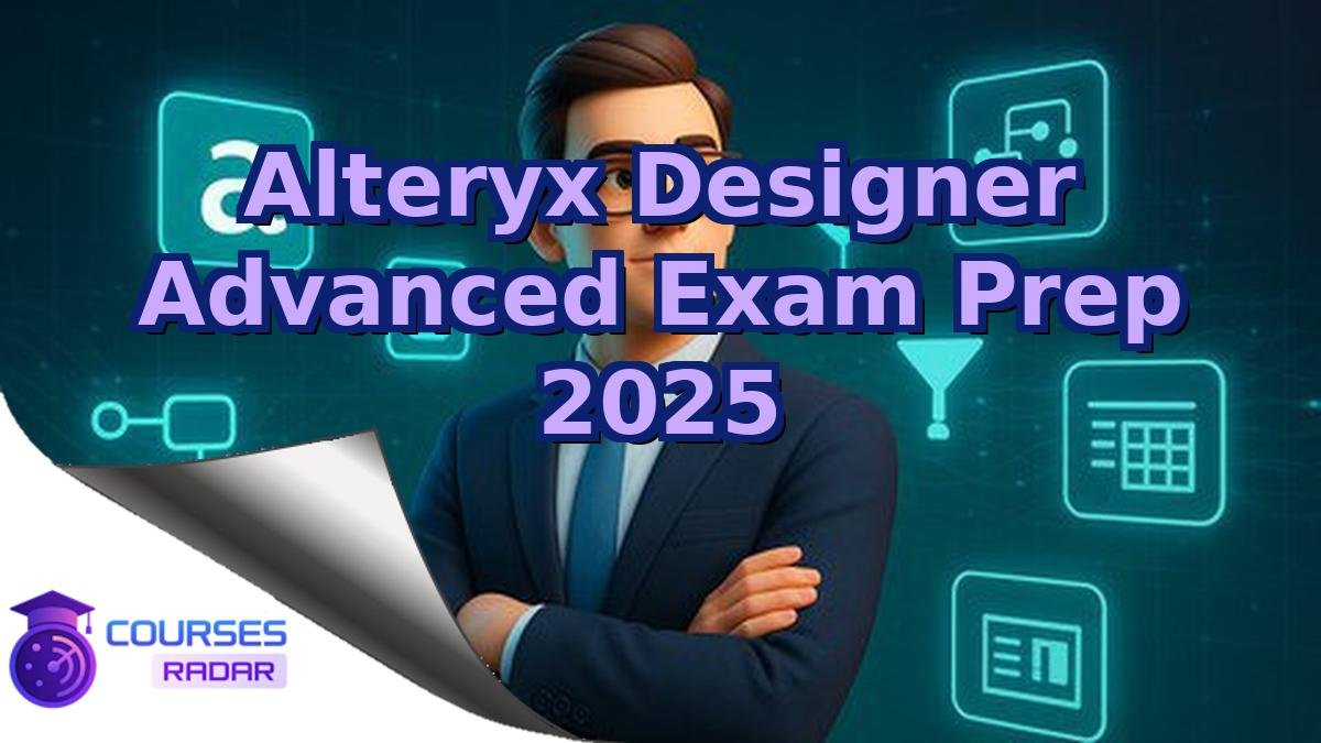 Alteryx Designer Advanced Exam Prep 2025