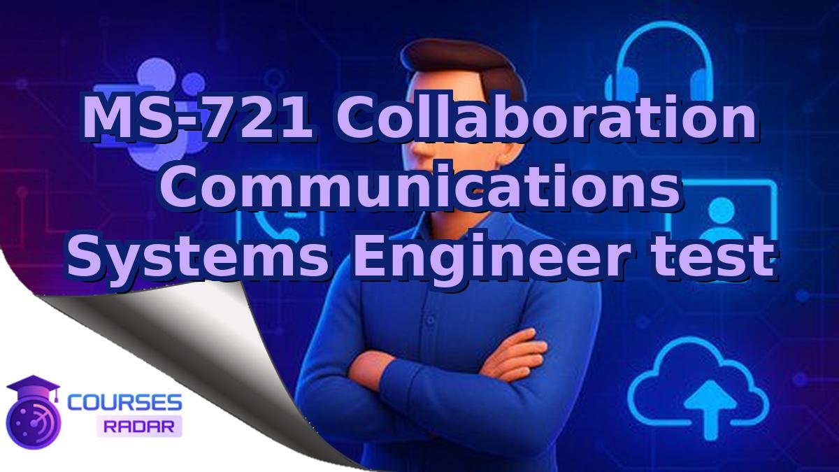 MS-721 Collaboration Communications Systems Engineer test
