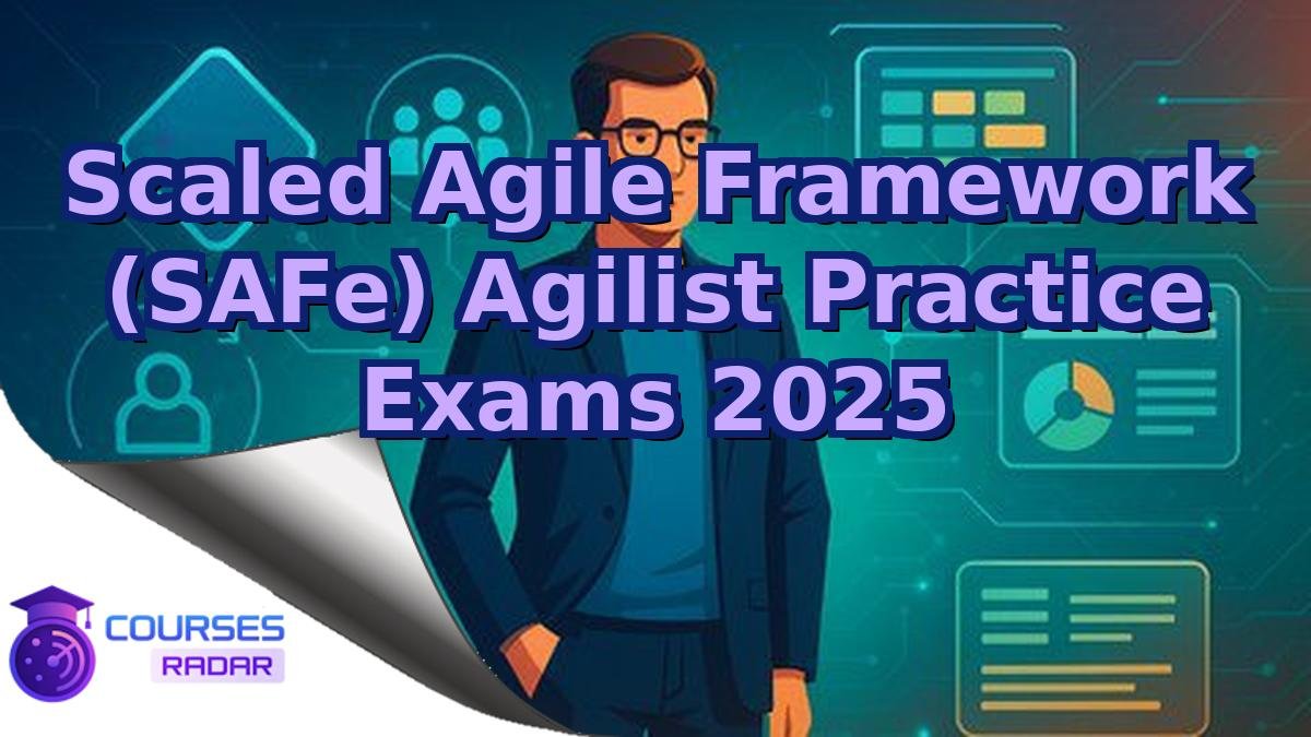 Scaled Agile Framework (SAFe) Agilist Practice Exams 2025