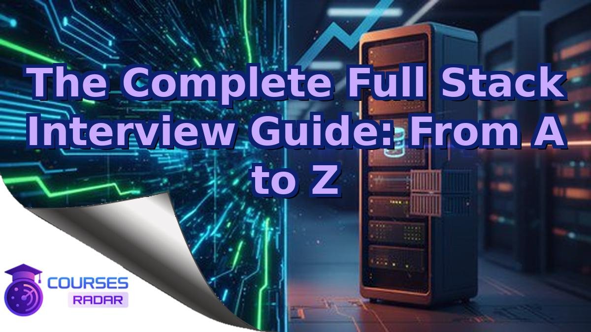 The Complete Full Stack Interview Guide: From A to Z
