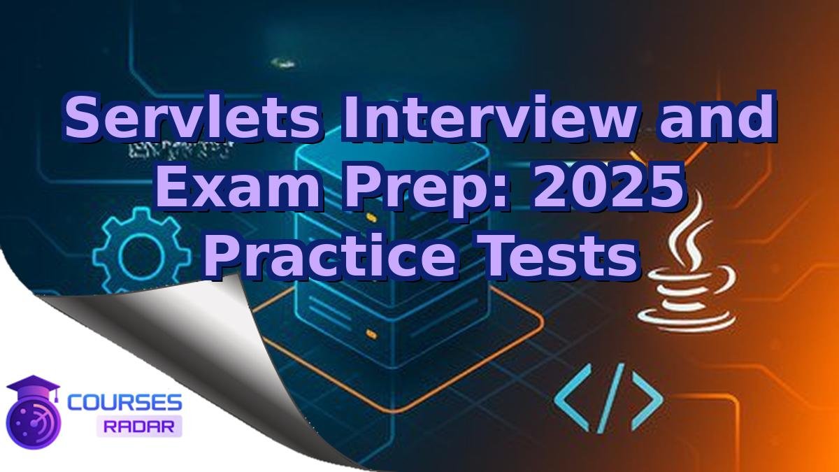 Servlets Interview and Exam Prep: 2025 Practice Tests