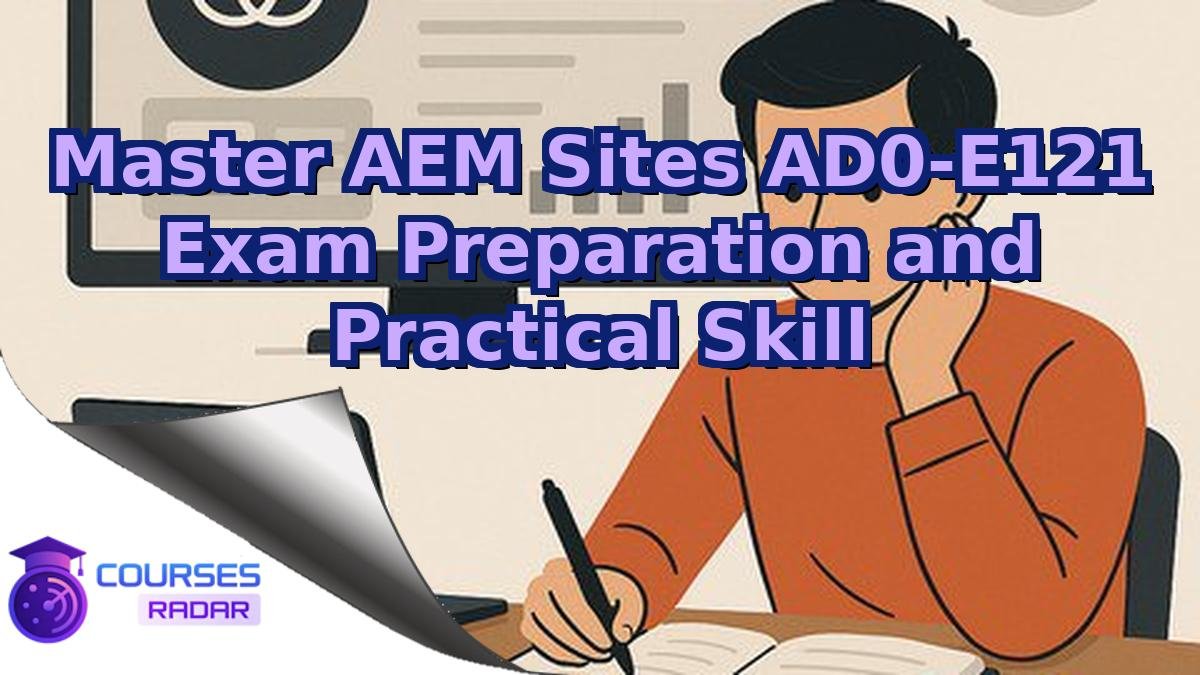 Master AEM Sites AD0-E121 Exam Preparation and Practical Skill