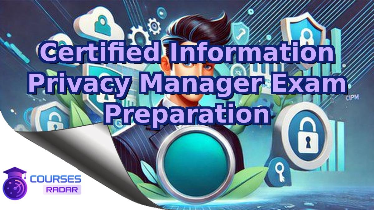 Certified Information Privacy Manager Exam Preparation
