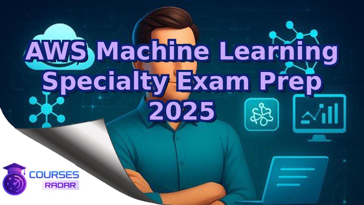 AWS Machine Learning Specialty Exam Prep 2025