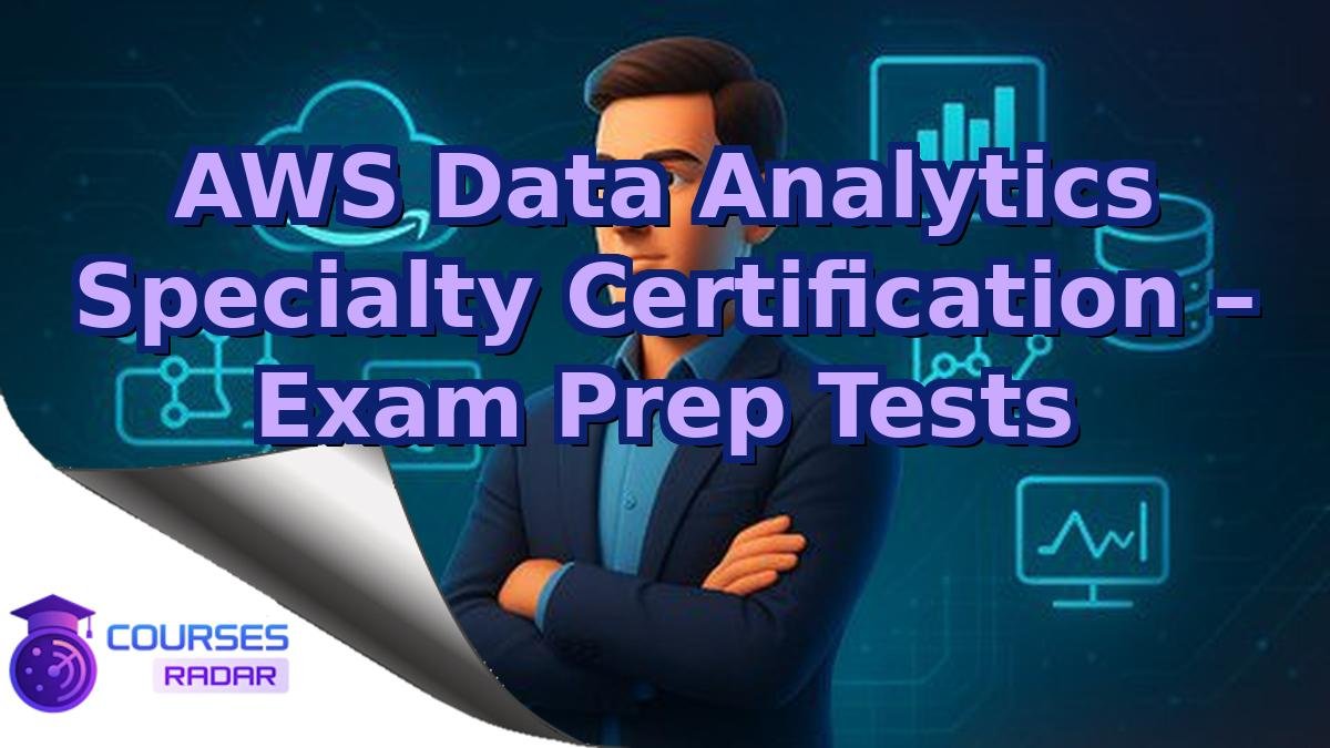 AWS Data Analytics Specialty Certification – Exam Prep Tests