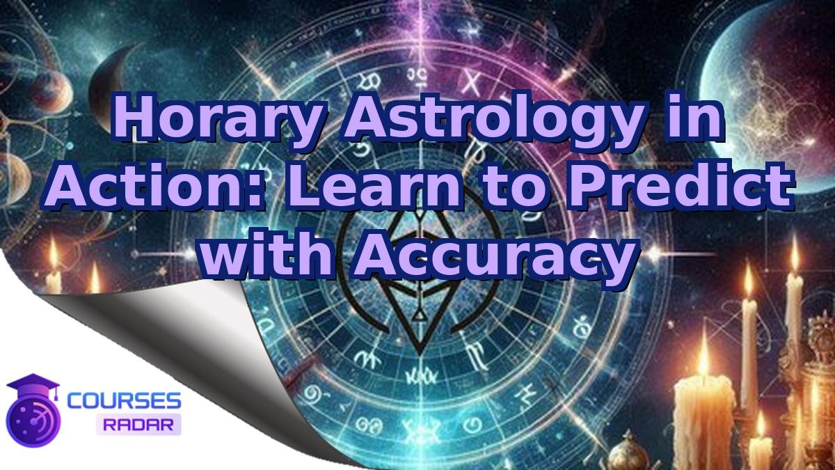Horary Astrology in Action: Learn to Predict with Accuracy
