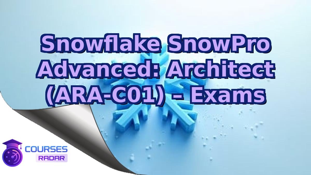 Snowflake SnowPro Advanced: Architect (ARA-C01) – Exams