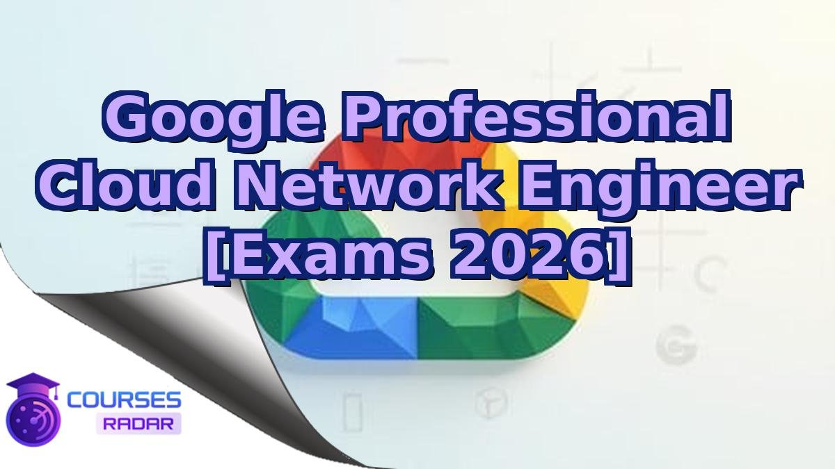 Google Professional Cloud Network Engineer [Exams 2026]