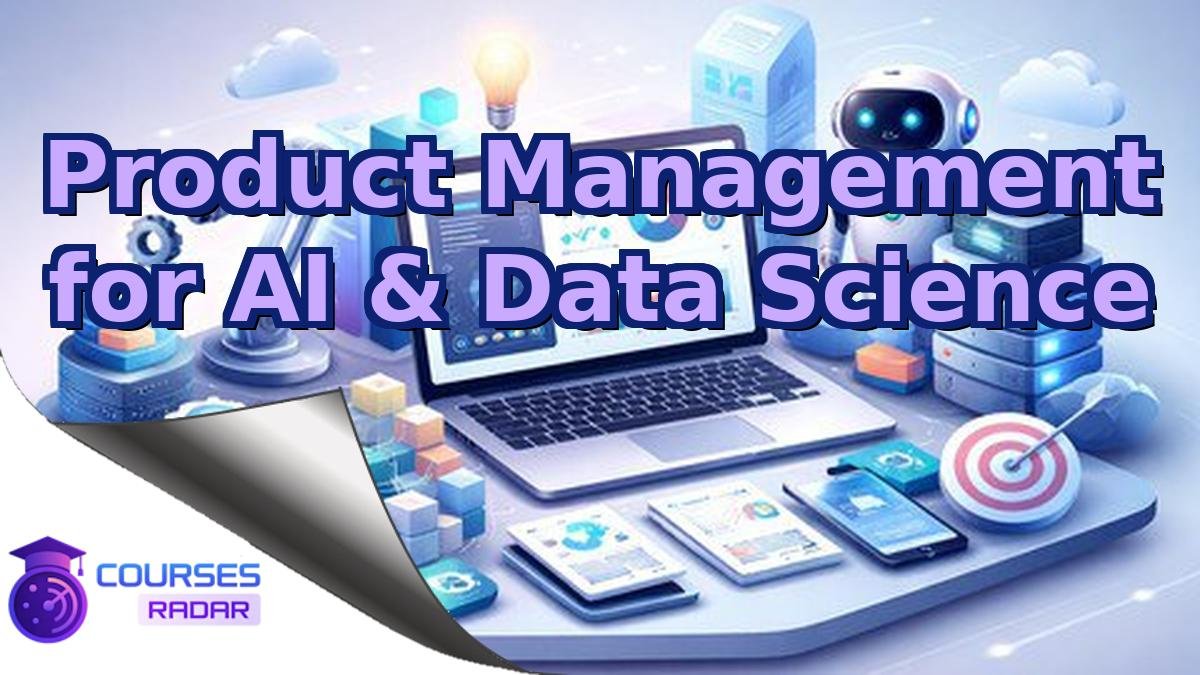 Product Management for AI & Data Science