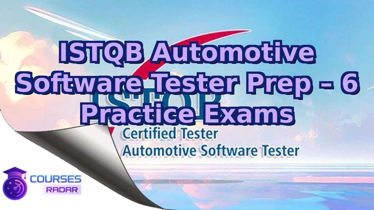 ISTQB Automotive Software Tester Prep – 6 Practice Exams