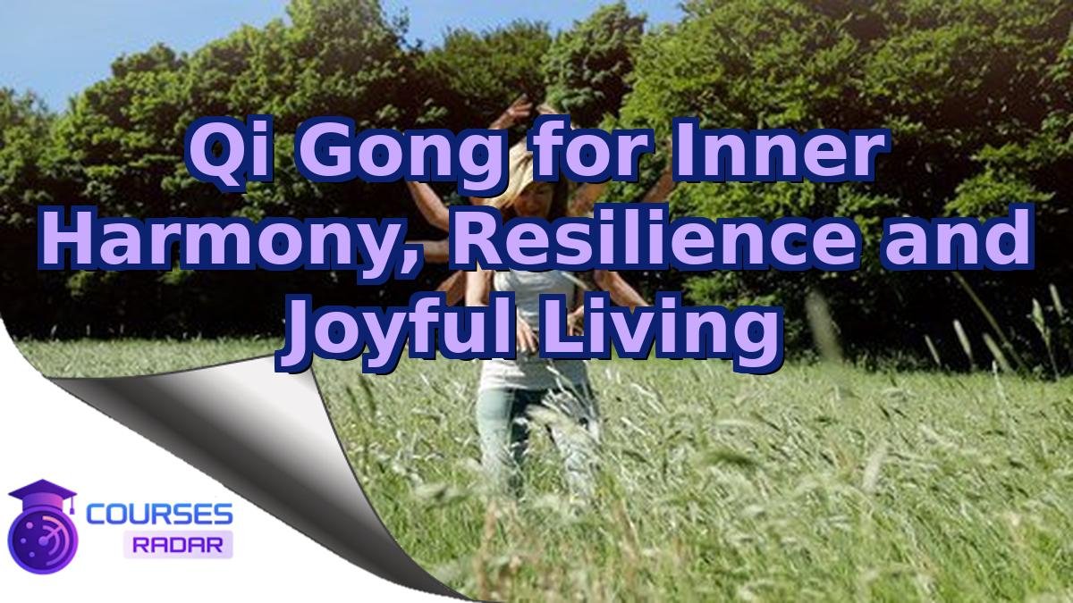 Qi Gong for Inner Harmony, Resilience and Joyful Living